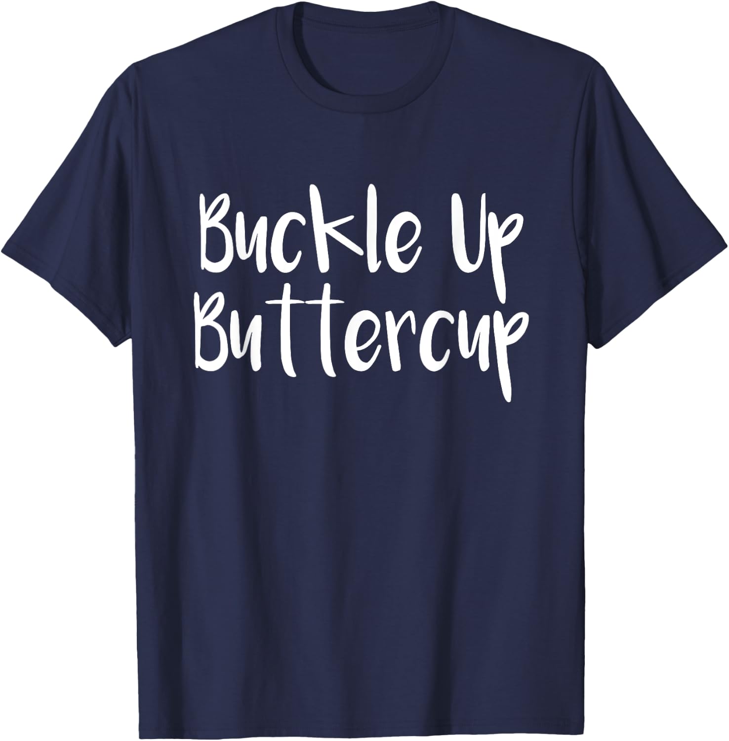 Buckle It Up Buttercup, Click Seatbelt Ride Of Your Life T-Shirt - T-Shirt | Navy