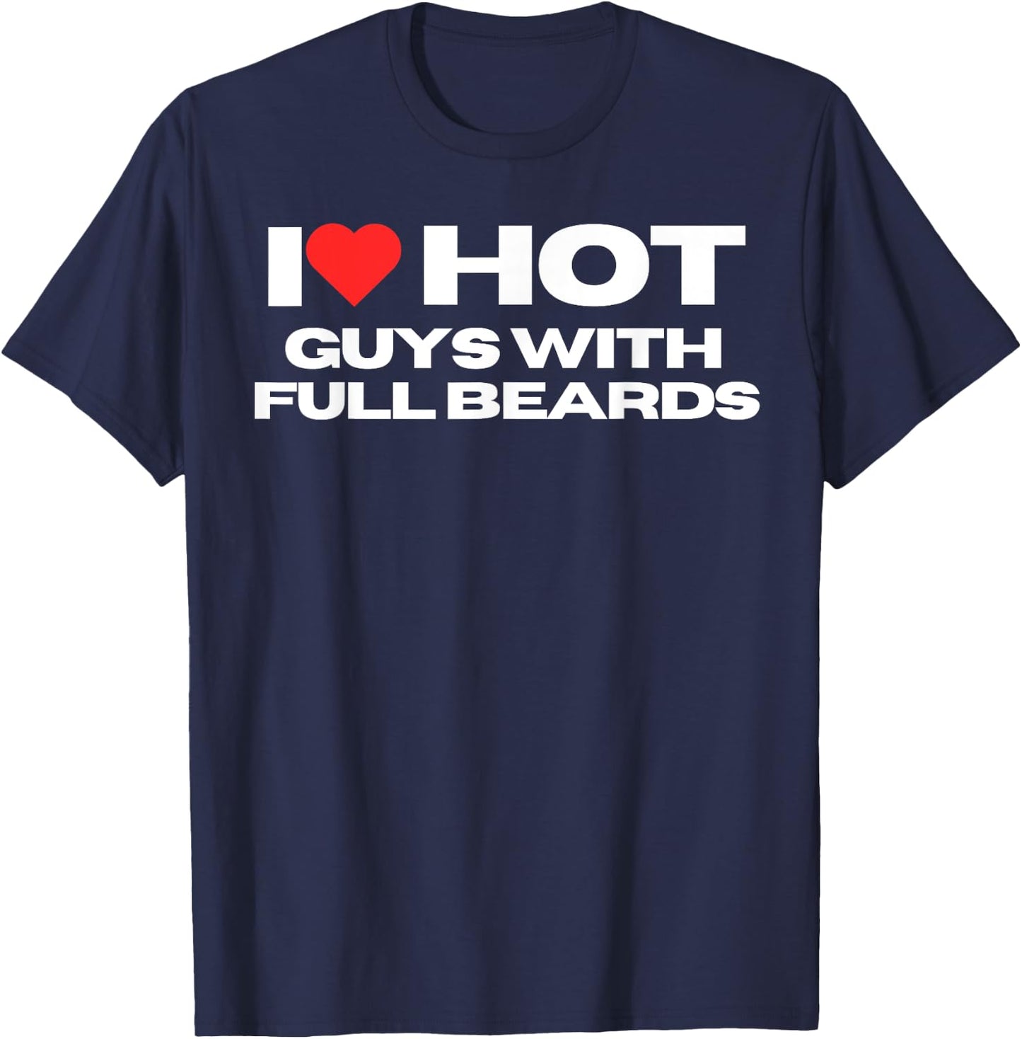I Love Hot Guys With Full Beards Funny Mom Wife Girlfriend T-Shirt - T-Shirt | Navy