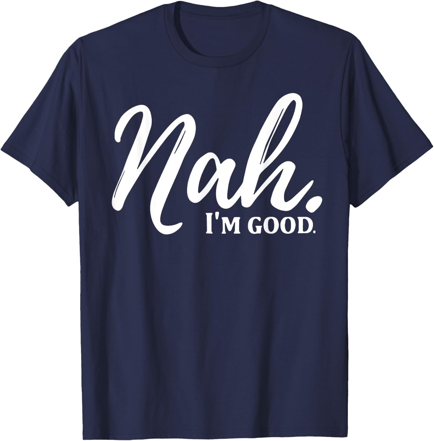 Nah I'm Good T-Shirt - T-Shirt | Navy