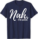 Nah I'm Good T-Shirt - T-Shirt | Navy