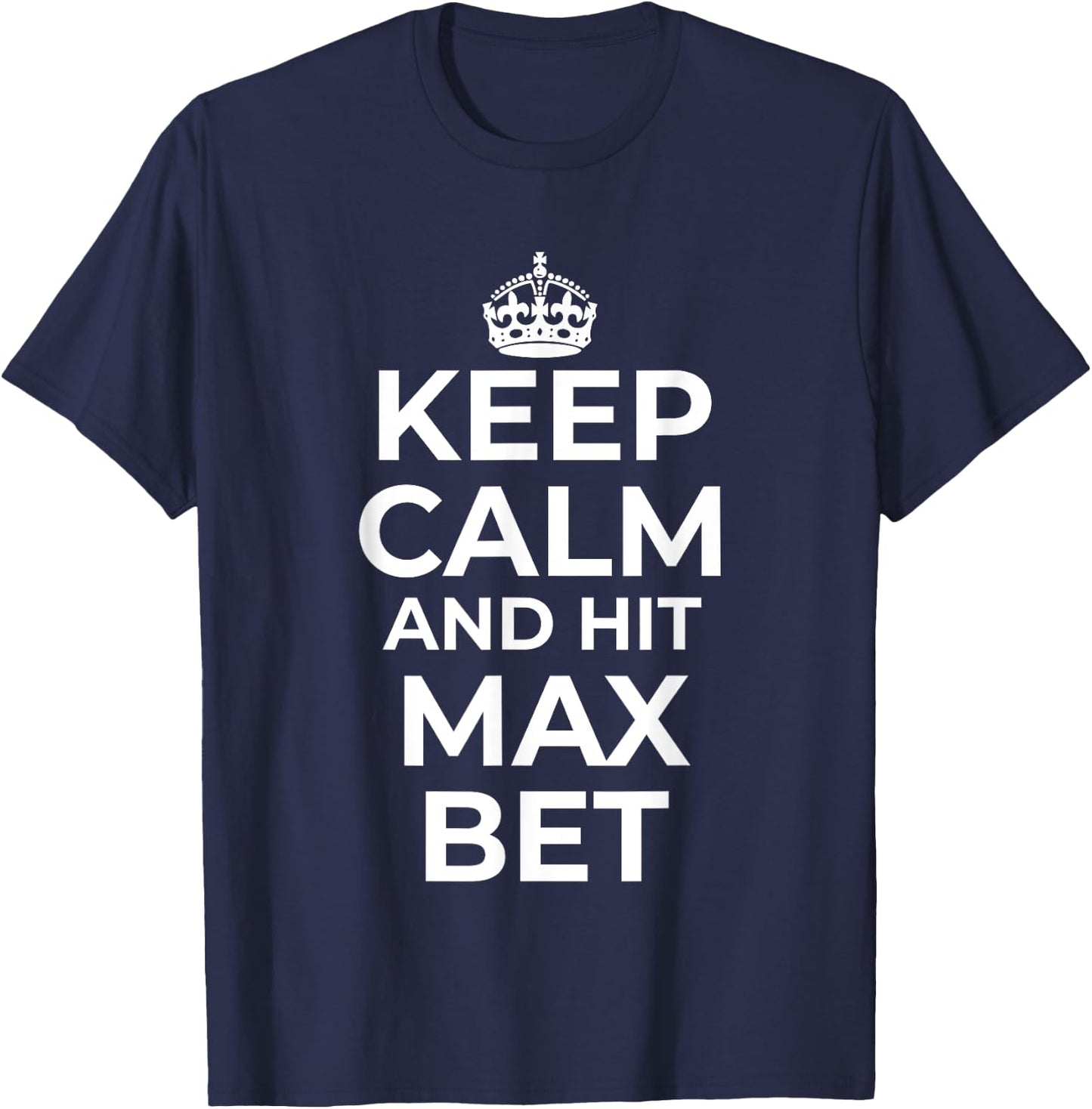 Keep Calm And Hit Max Bet Casino Gambling Slot Machine Play T-Shirt - T-Shirt | Navy
