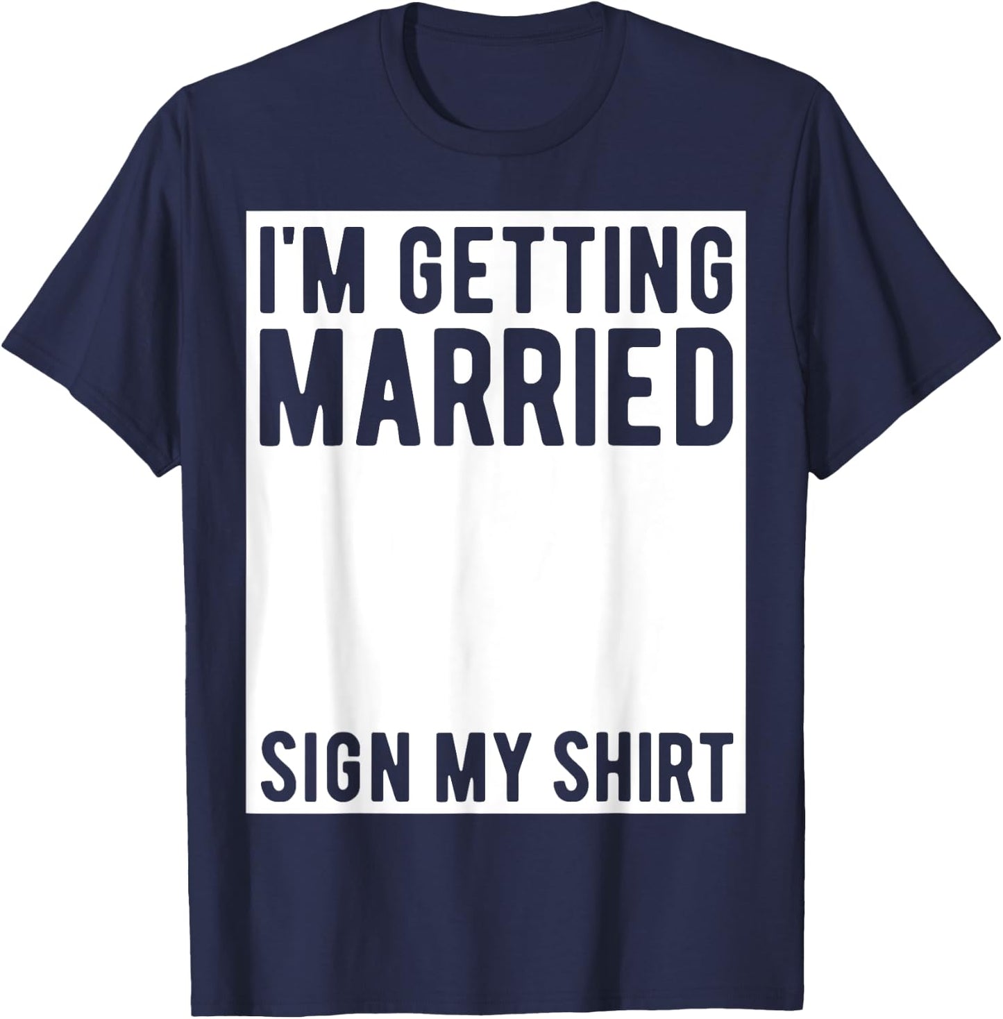 I'm Getting Married Sign My Shirt Funny Marriage Party T-Shirt - T-Shirt | Navy