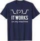 It Works On My Machine Funny White Design for Programmers T-Shirt - T-Shirt | Navy
