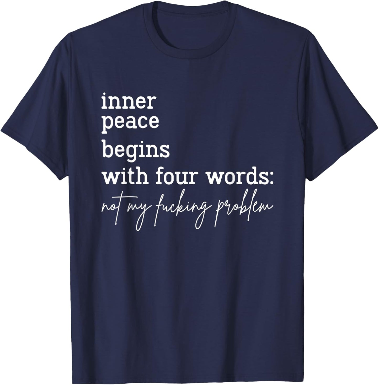 Inner Peace Begins With Four Words Not My Fucking Problem T-Shirt - T-Shirt | Navy