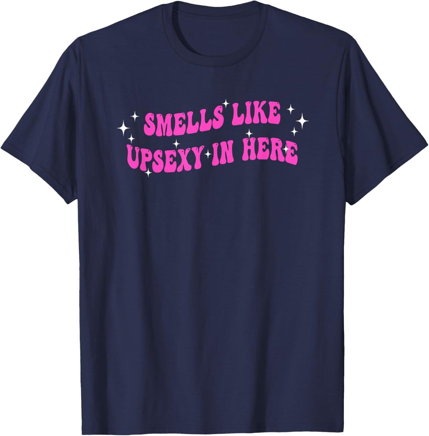 Smells Like UpSexy In Here Funny Quote T-Shirt - T-Shirt | Navy