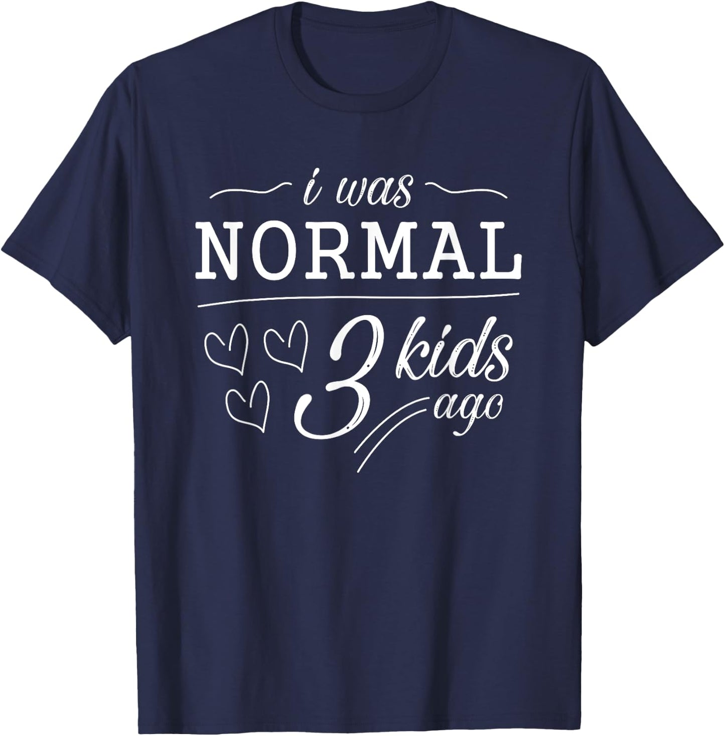 I Was Normal 3 Kids Ago Funny Mom Dad Birthday Anniversary T-Shirt - T-Shirt | Navy