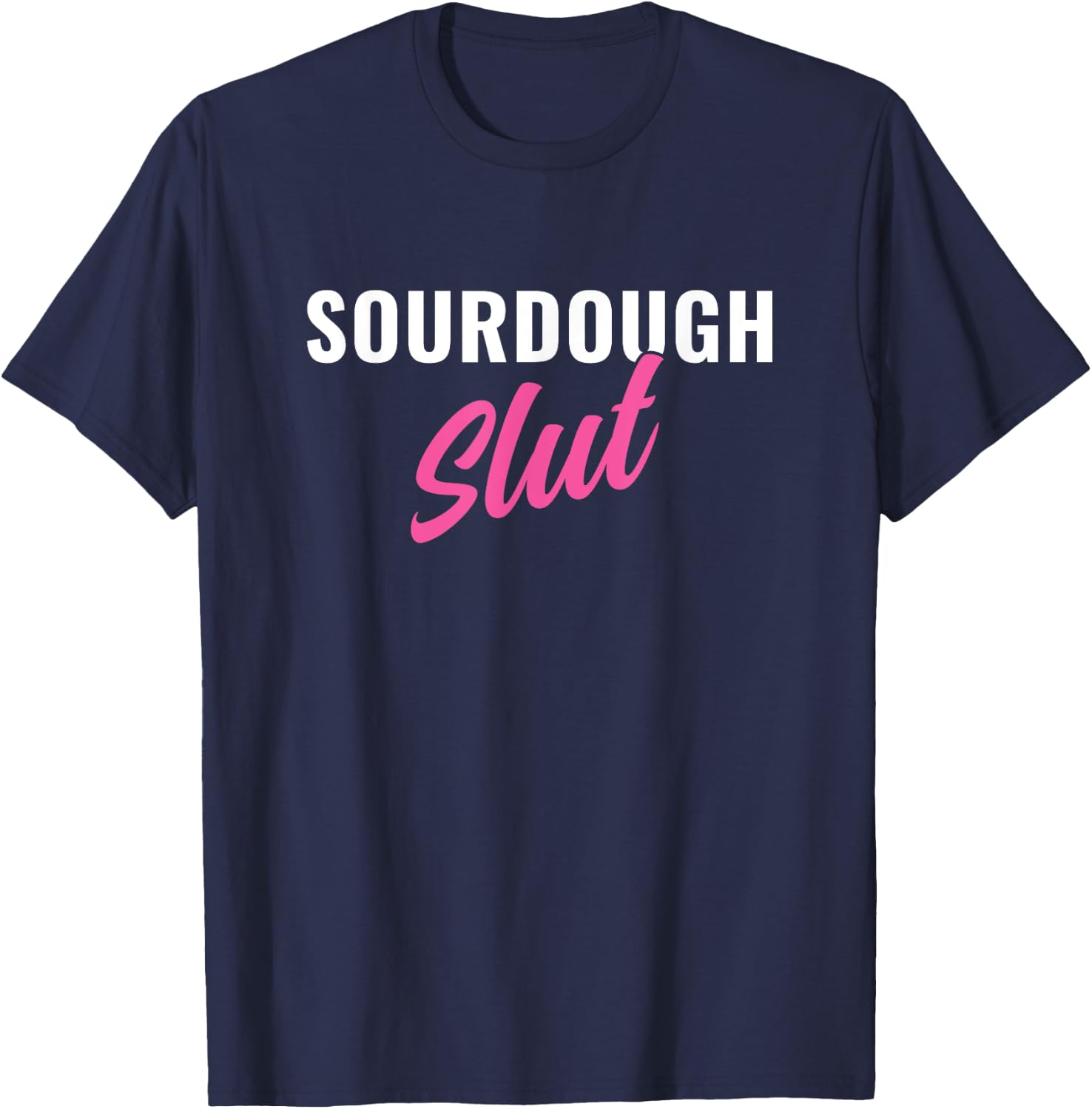 Sourdough Slut Funny Sourdough Lover T-Shirt - T-Shirt | Navy