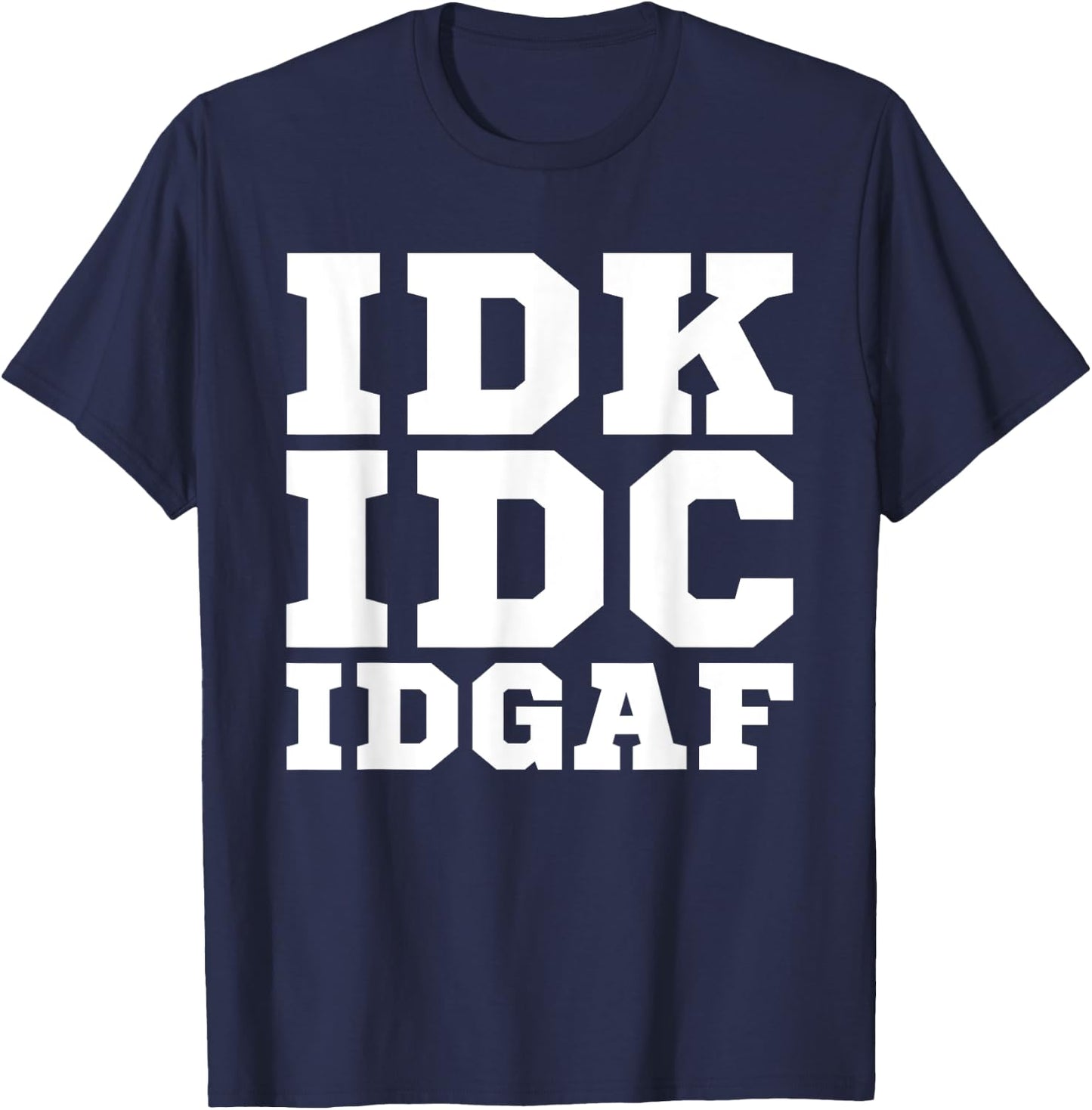 IDK IDC IDGAF Shirt Men Women IDK IDC IDGAF T-Shirt - T-Shirt | Navy