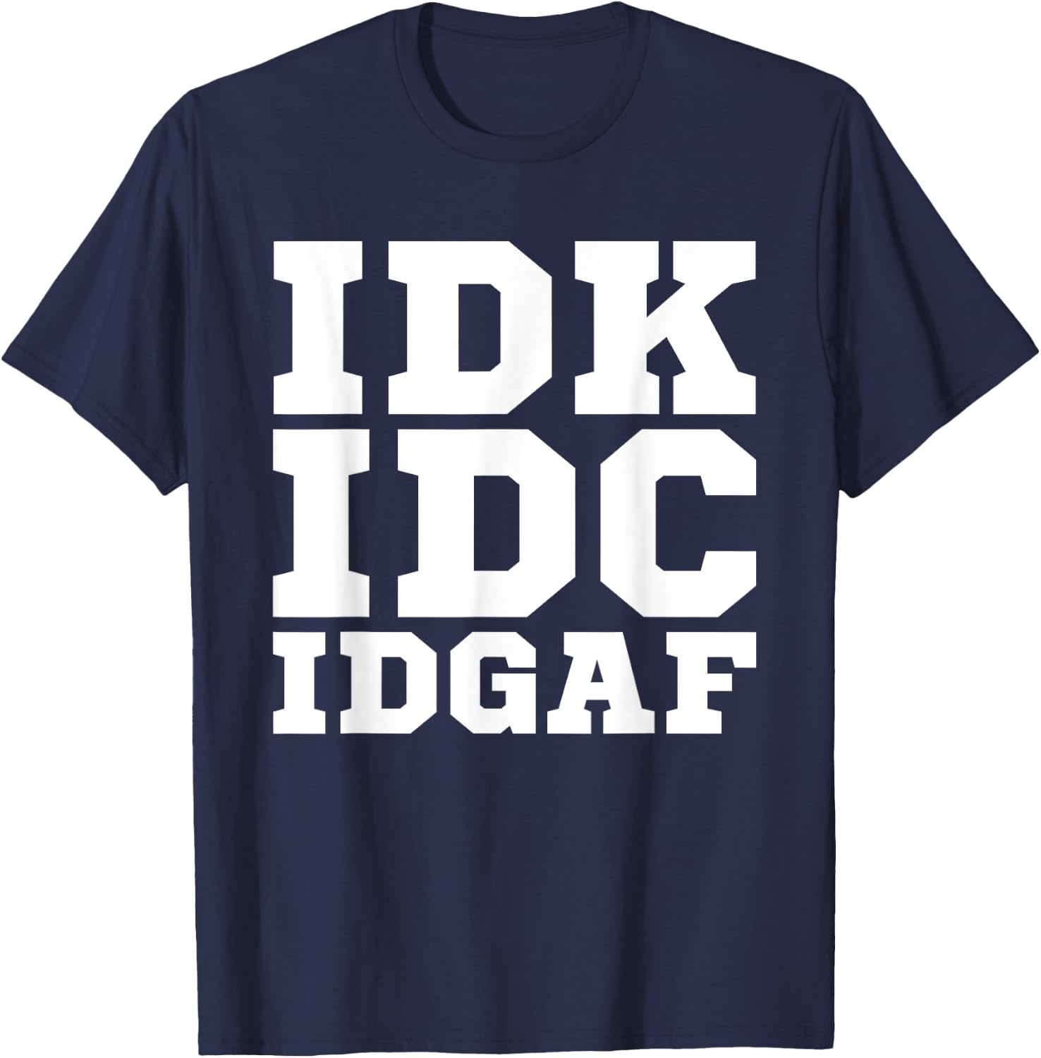 IDK IDC IDGAF Shirt Men Women IDK IDC IDGAF T-Shirt - T-Shirt | Navy
