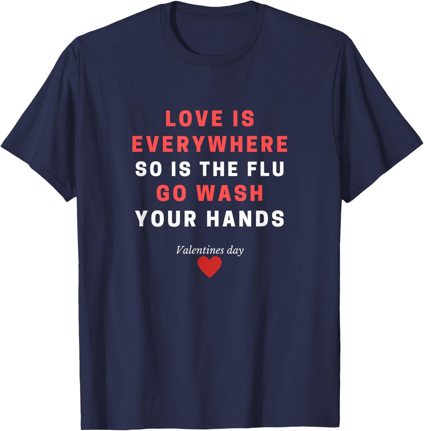 Love Is Everywhere So Is The Flu Wash Your Hands Gift T-Shirt - T-Shirt | Navy