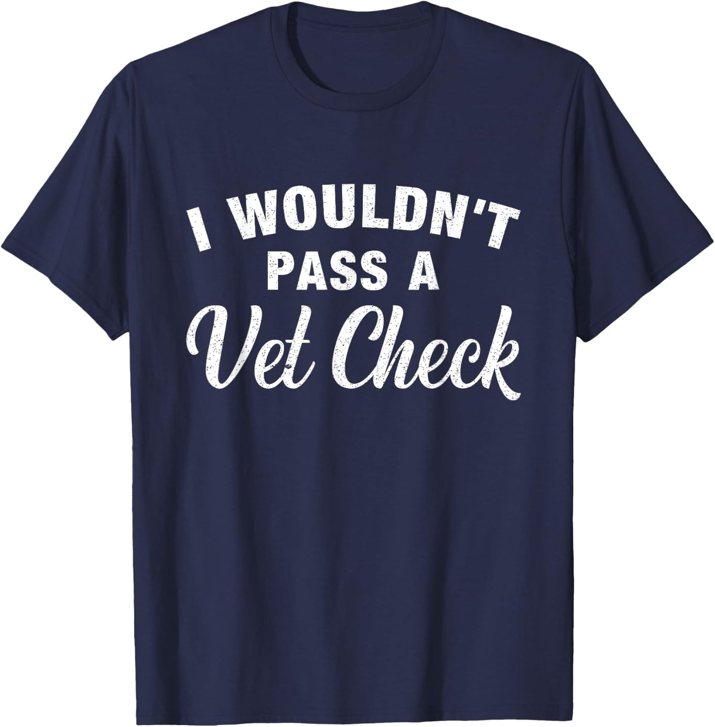I Wouldn't Pass A Vet Check Funny Vet Humor Sarcastic T-Shirt - T-Shirt | Navy