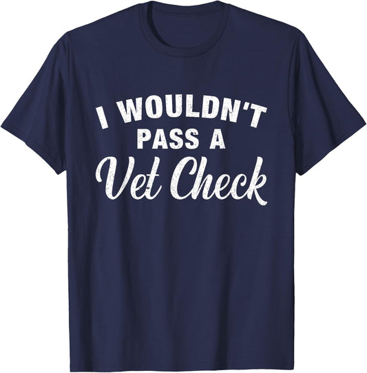 I Wouldn't Pass A Vet Check Funny Vet Humor Sarcastic T-Shirt - T-Shirt | Navy