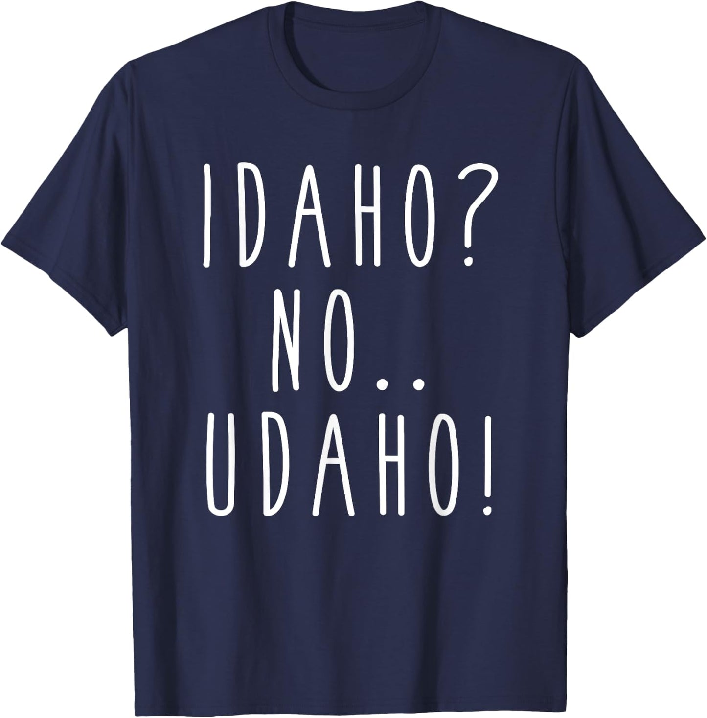 Idaho? No... Udaho! Funny Humor Saying T-Shirt - T-Shirt | Navy