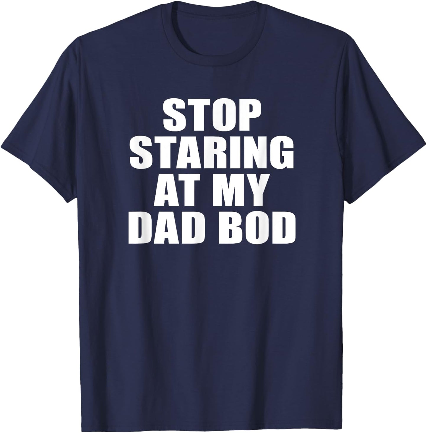 Stop Staring At My Dad Bod, Funny Fitness Gym T-Shirt - T-Shirt | Navy