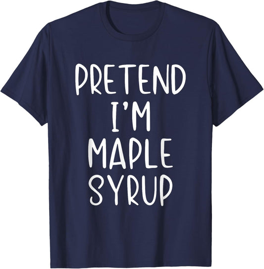 Pretend I'm Maple Syrup Costume Halloween Simple Funny T-Shirt - T-Shirt | Navy