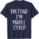 Pretend I'm Maple Syrup Costume Halloween Simple Funny T-Shirt - T-Shirt | Navy