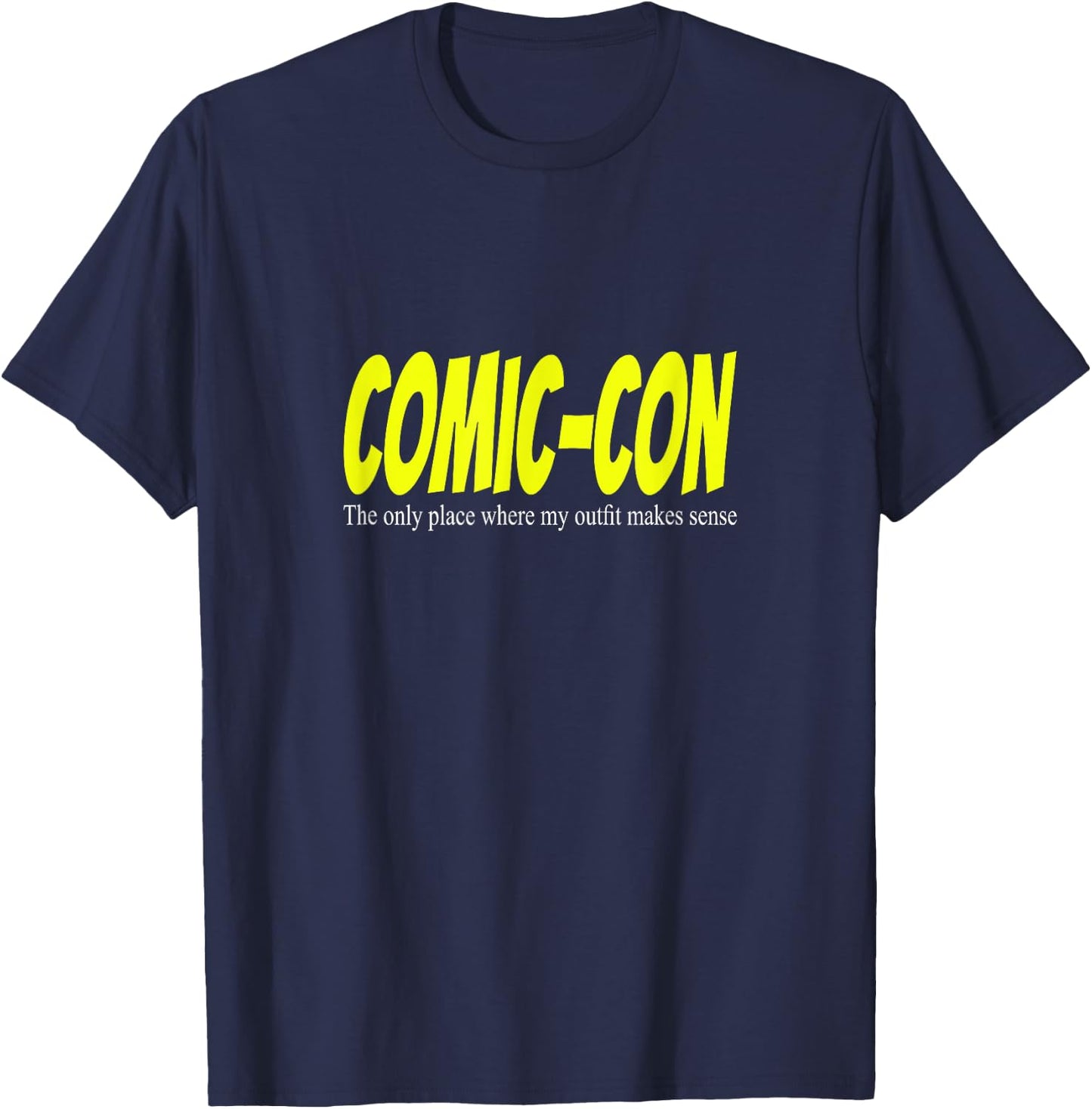 Comic-Con. The only place where my outfit makes sense T-Shirt - T-Shirt | Navy