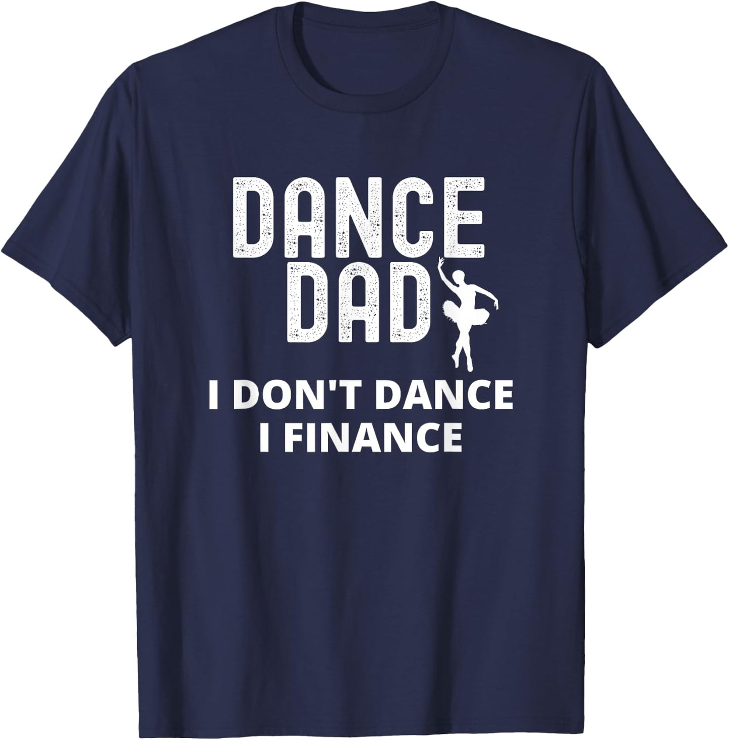 Dance Dad I Don't Dance I Finance Dancing Daddy T-Shirt - T-Shirt | Navy