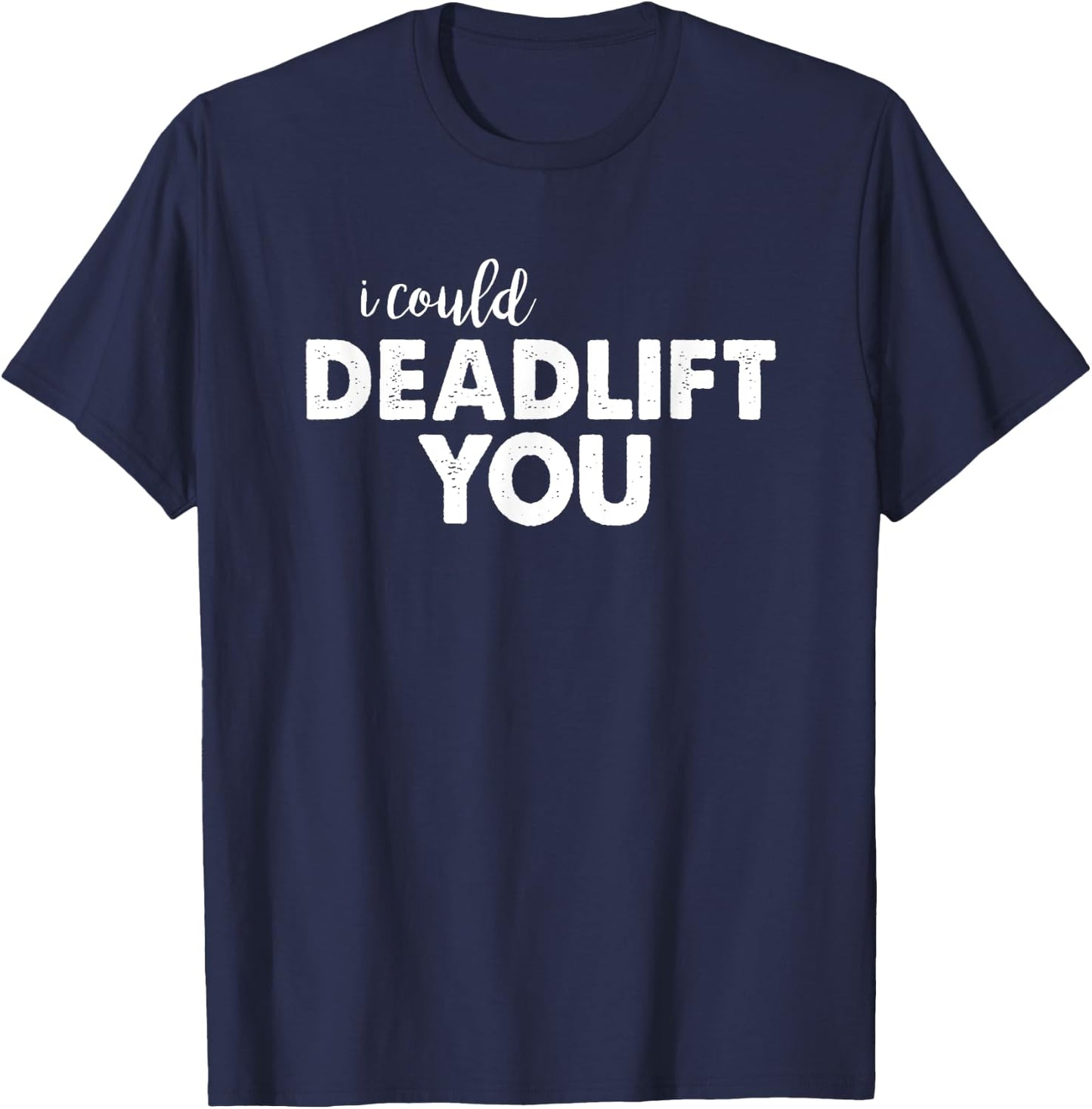 I Could Deadlift You Funny Lifting Workout Shirt T-Shirt - T-Shirt | Navy