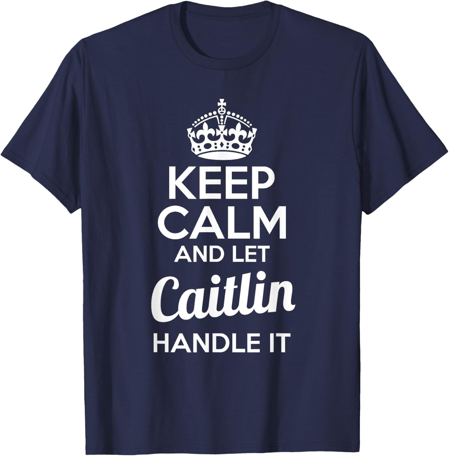 Caitlin Keep Calm and Let Caitlin Handle It T-Shirt - T-Shirt | Navy