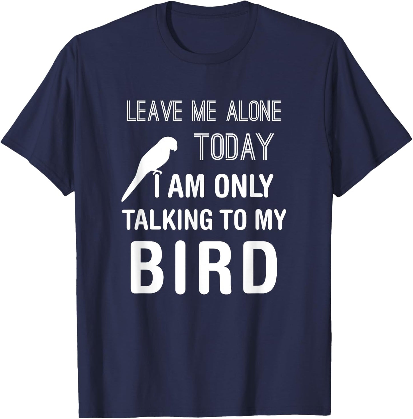 I Am Only Talking To My Bird, Parakeet Parrot Lover Present T-Shirt - T-Shirt | Navy