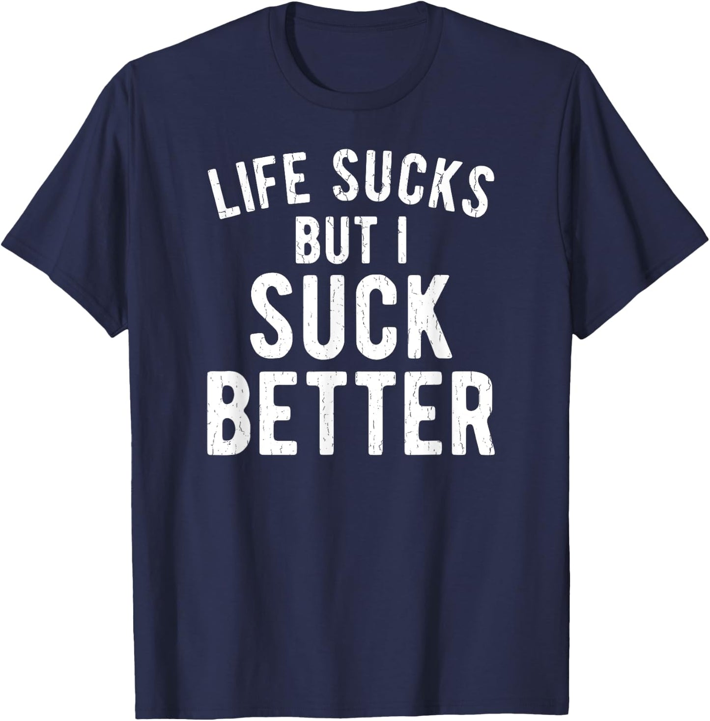 Funny Life Sucks But I Suck Better Sarcastic Humor T-Shirt - T-Shirt | Navy
