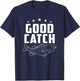 Funny Fishing Gifts | Good Catch T-Shirt - T-Shirt | Navy
