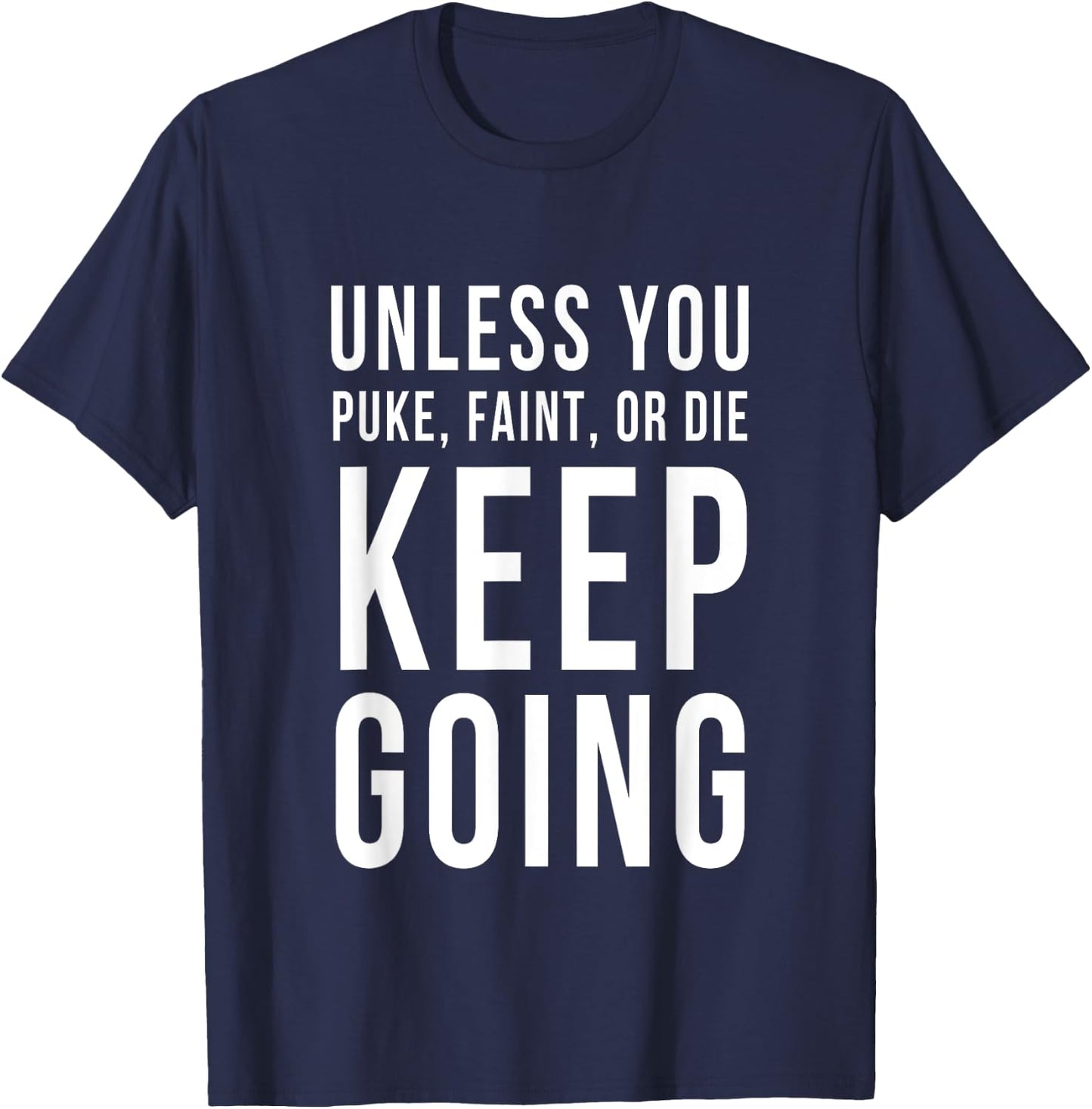 Unless You Puke Faint Or Die Keep Going Gym Workout T-Shirt - T-Shirt | Navy