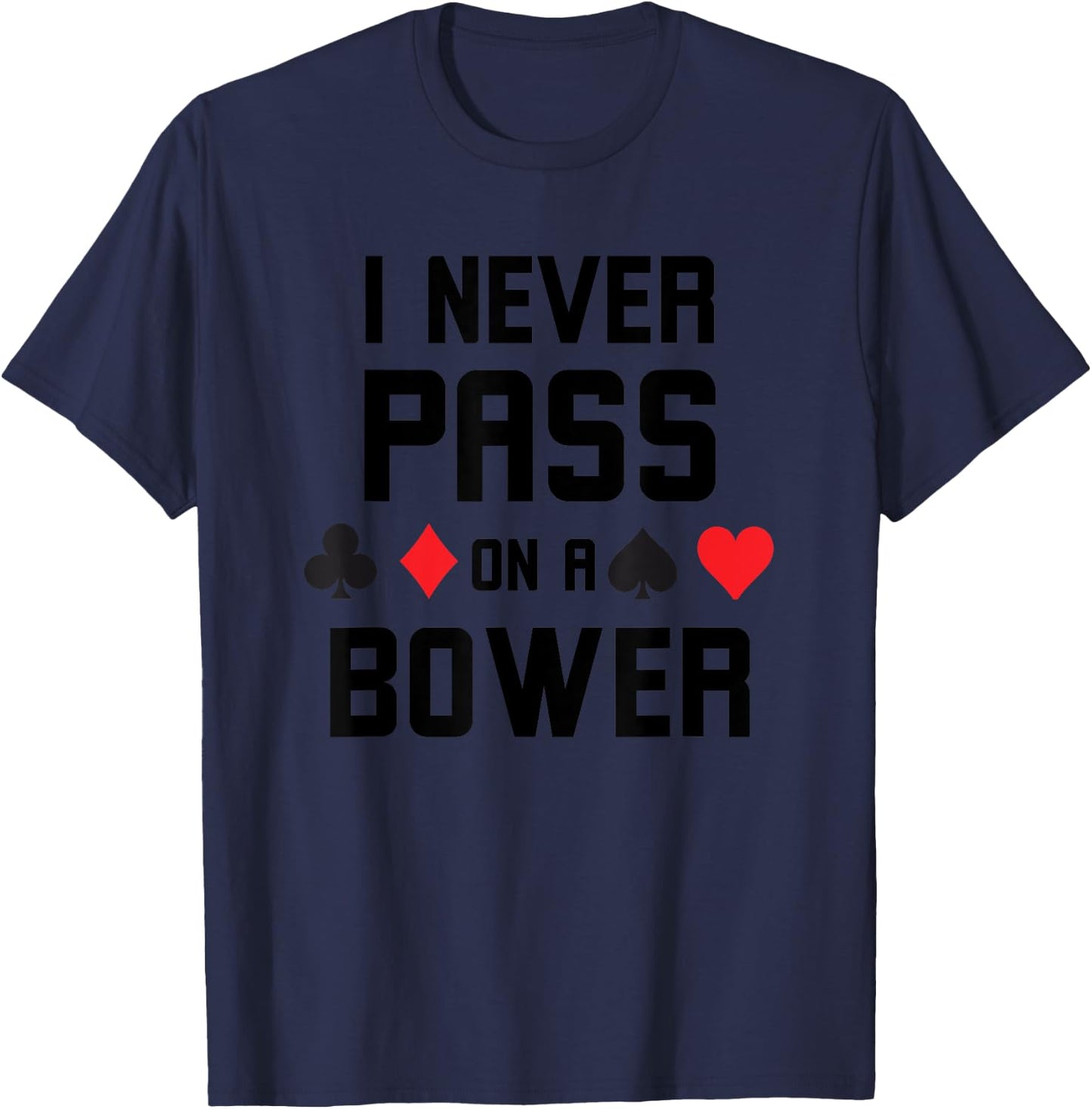 I never pass on a bower Funny Euchre player humor T-Shirt - T-Shirt | Navy