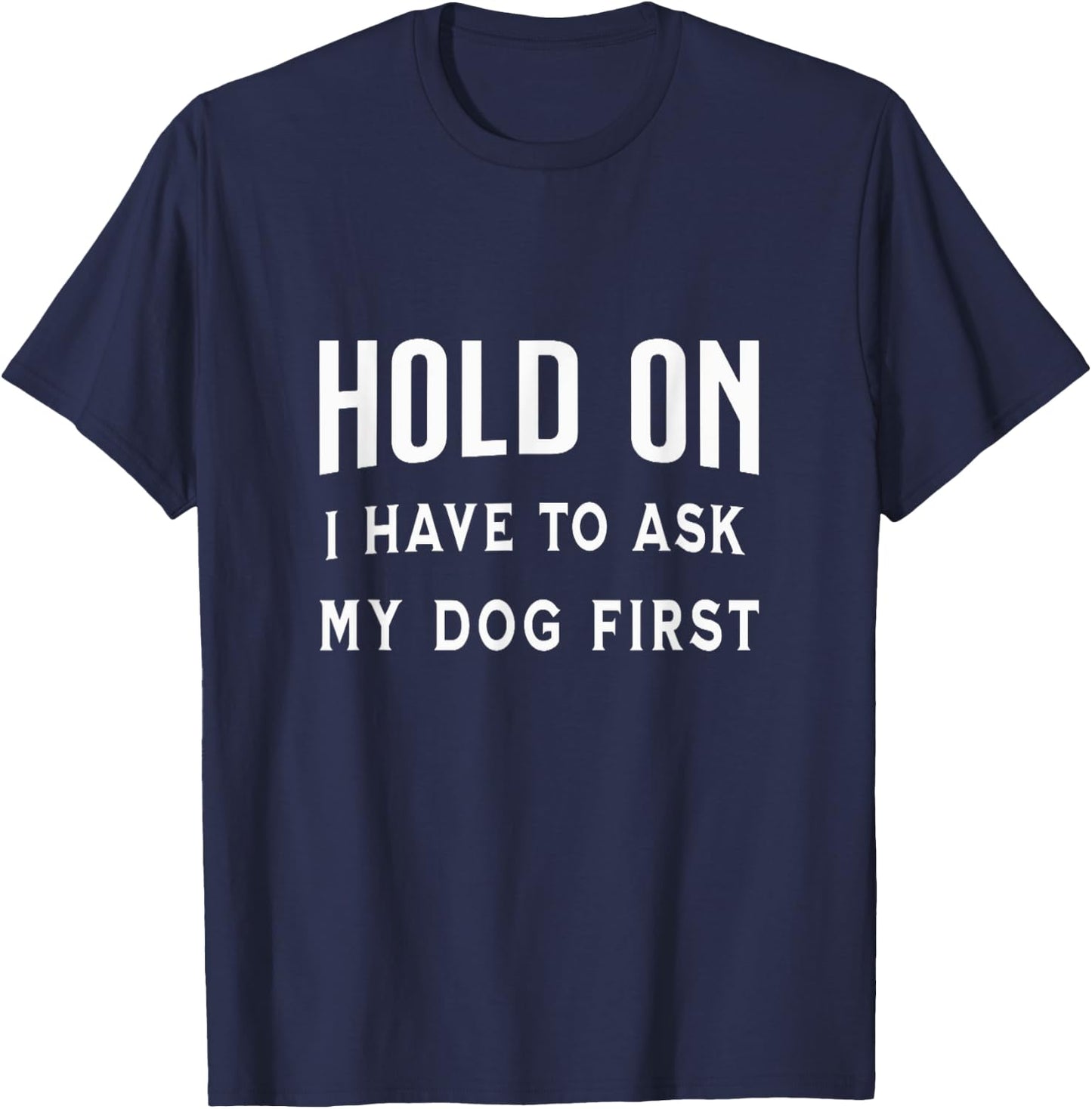 Hold on I Have to Ask My Dog First Funny Pet Owner Dogs Fan Women T-Shirt - T-Shirt | Navy