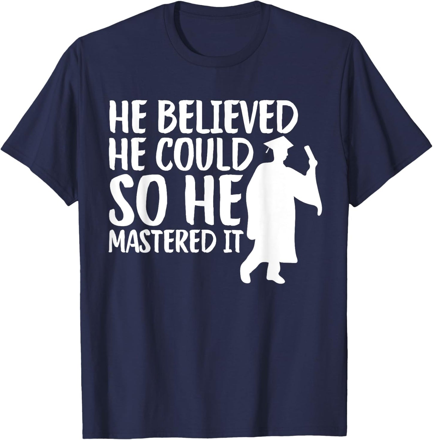 He Believed He Could So He Mastered It Graduation Degree T-Shirt - T-Shirt | Navy