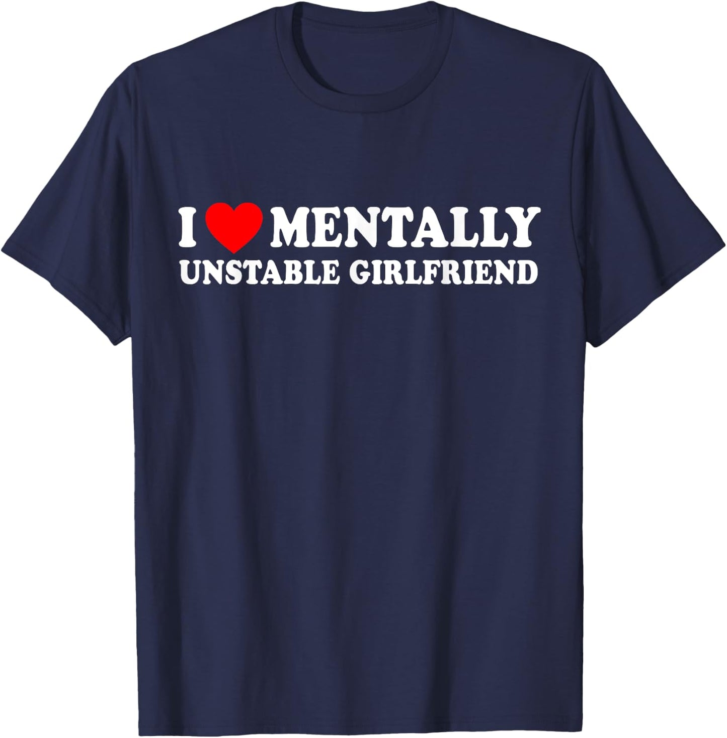 I Love Mentally Unstable Girlfriend T-Shirt - T-Shirt | Navy