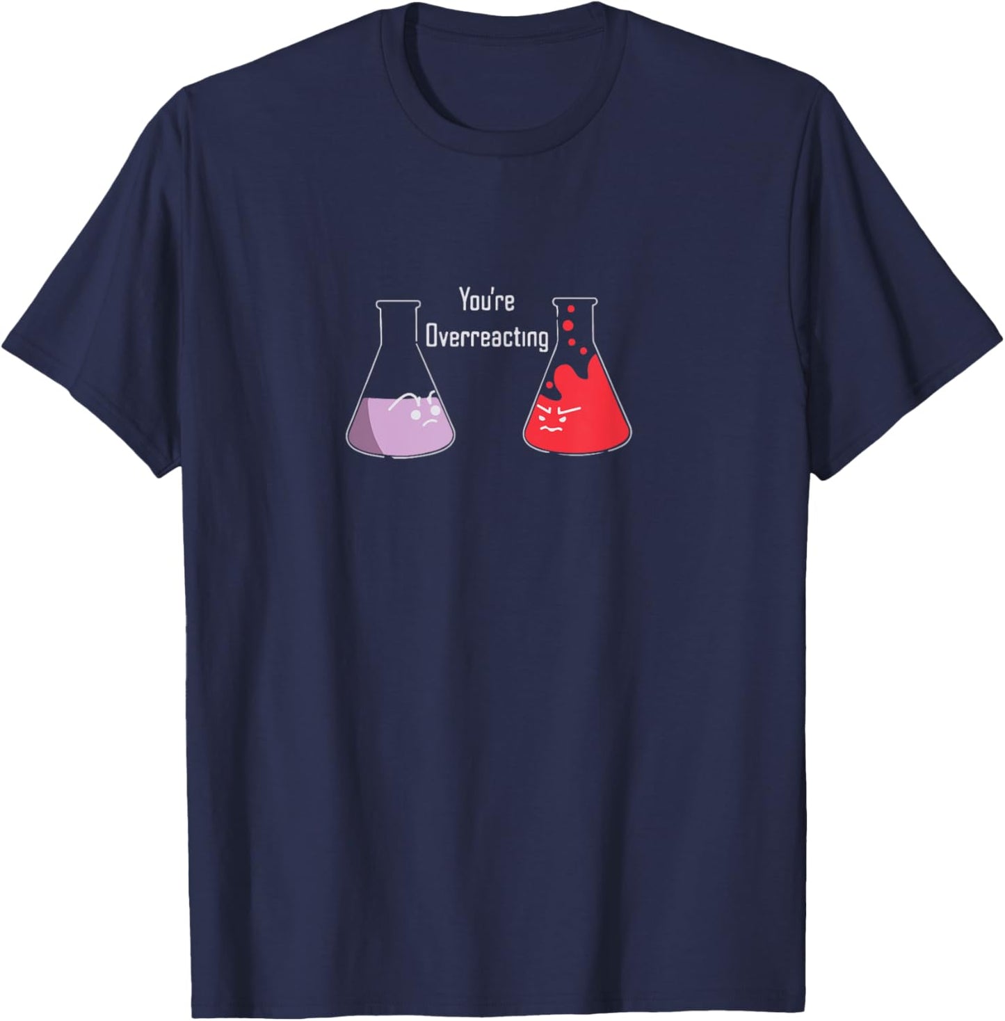 Science Funny, Your Over reacting, Nerdy But Cute T-Shirt - T-Shirt | Navy