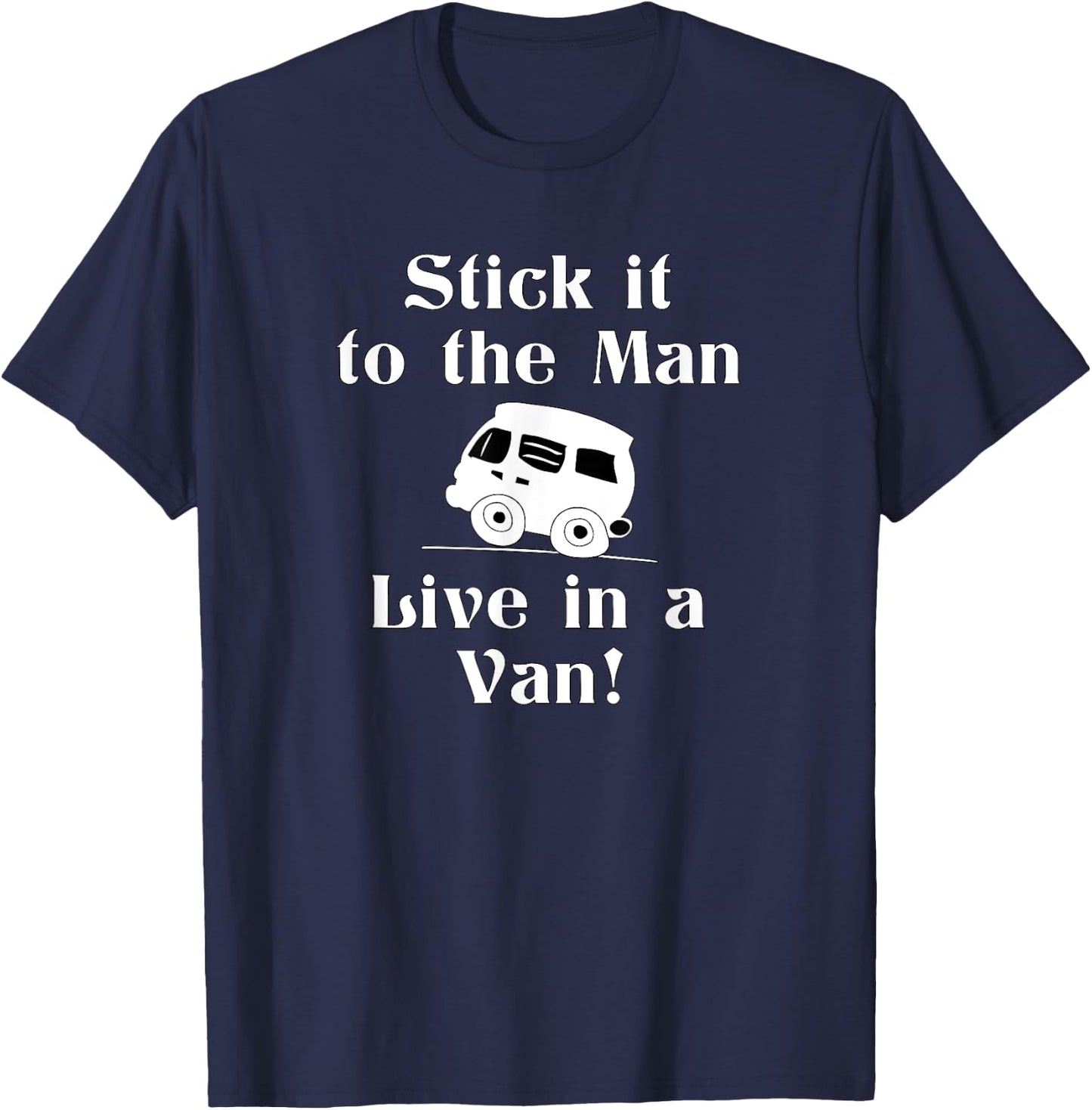 Stick it to the Man Live in a Van! Vandwelling Freedom T-Shirt - T-Shirt | Navy