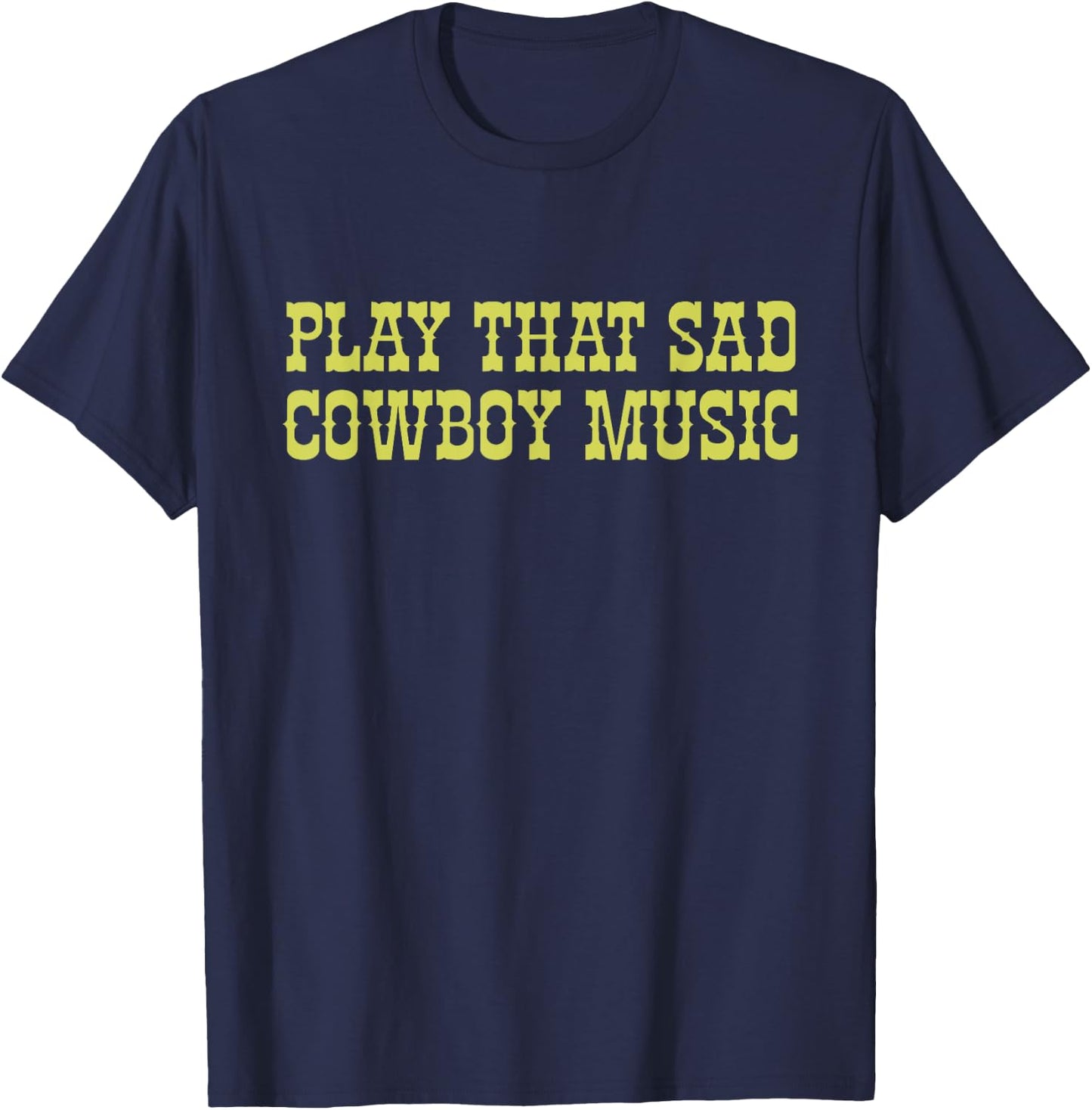 Play That Sad Cowboy Music Lover Cowboy Apparel T-Shirt - T-Shirt | Navy