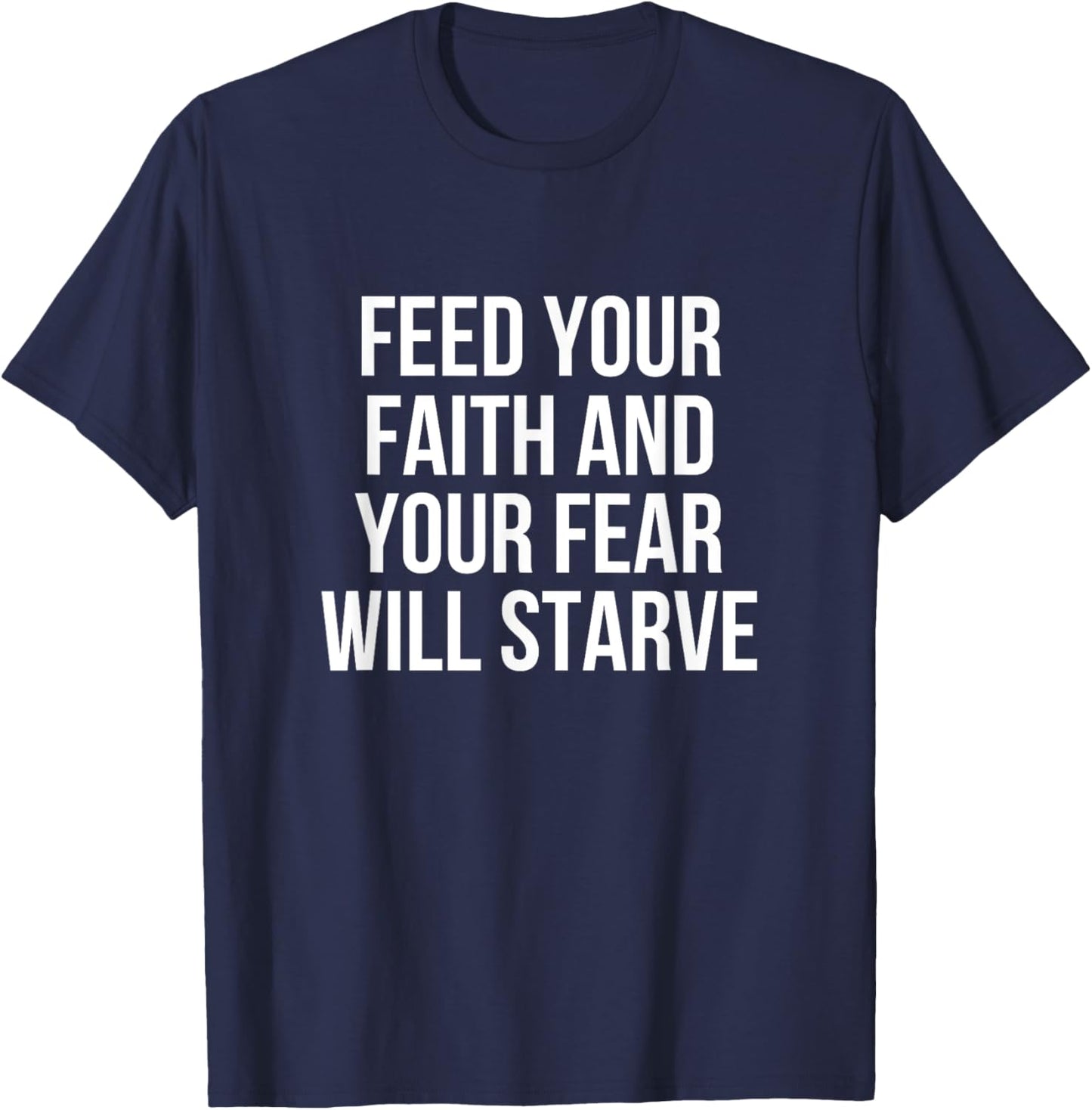 Feed Your Faith And Your Fear Will Starve T-Shirt - T-Shirt | Navy