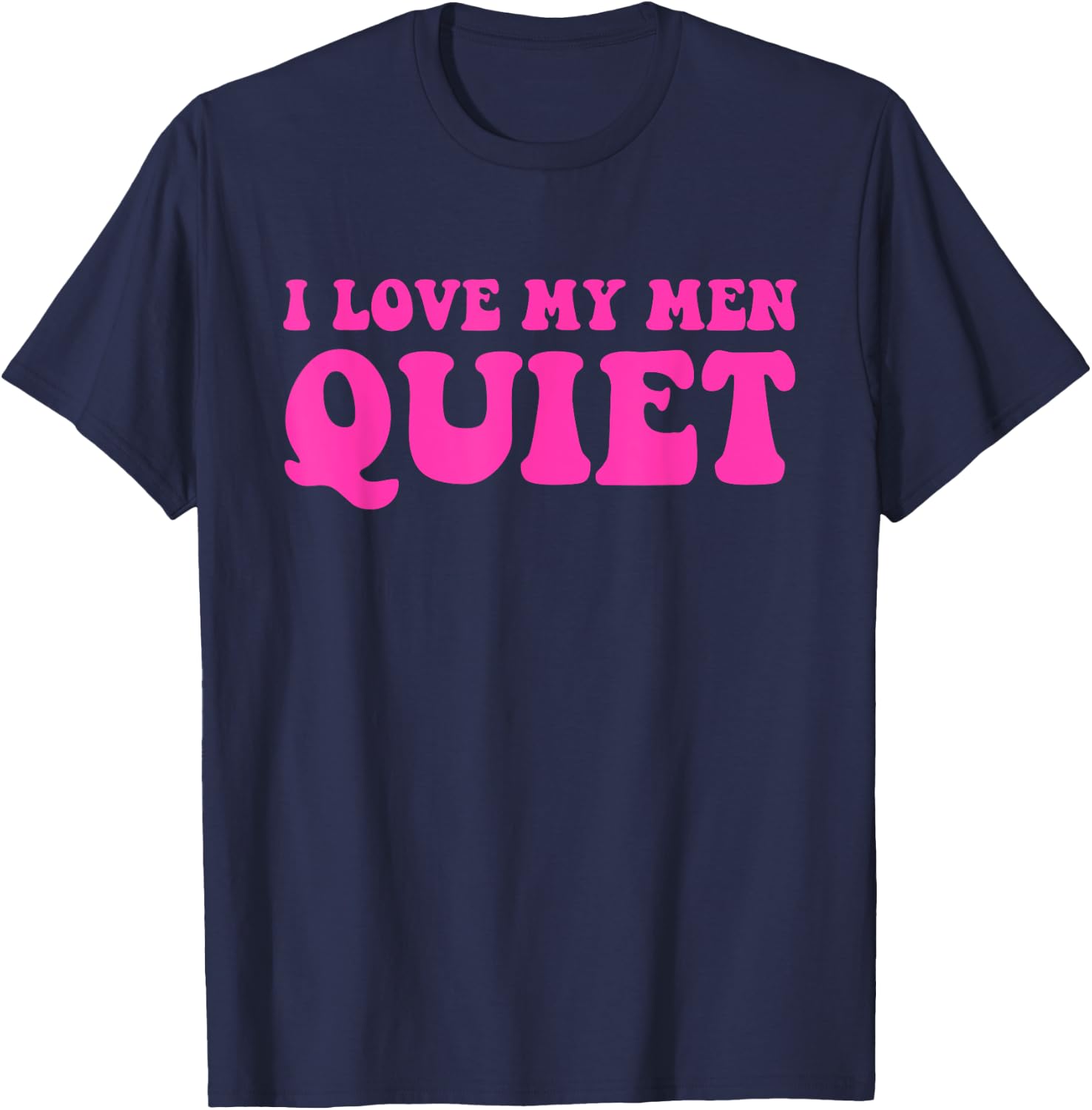 I Love My Men Quiet Quote T-Shirt - T-Shirt | Navy