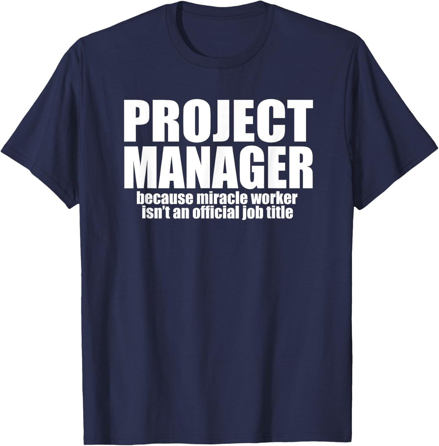 PROJECT MANAGER Because Miracle Worker Isn't A Job Title T-Shirt - T-Shirt | Navy