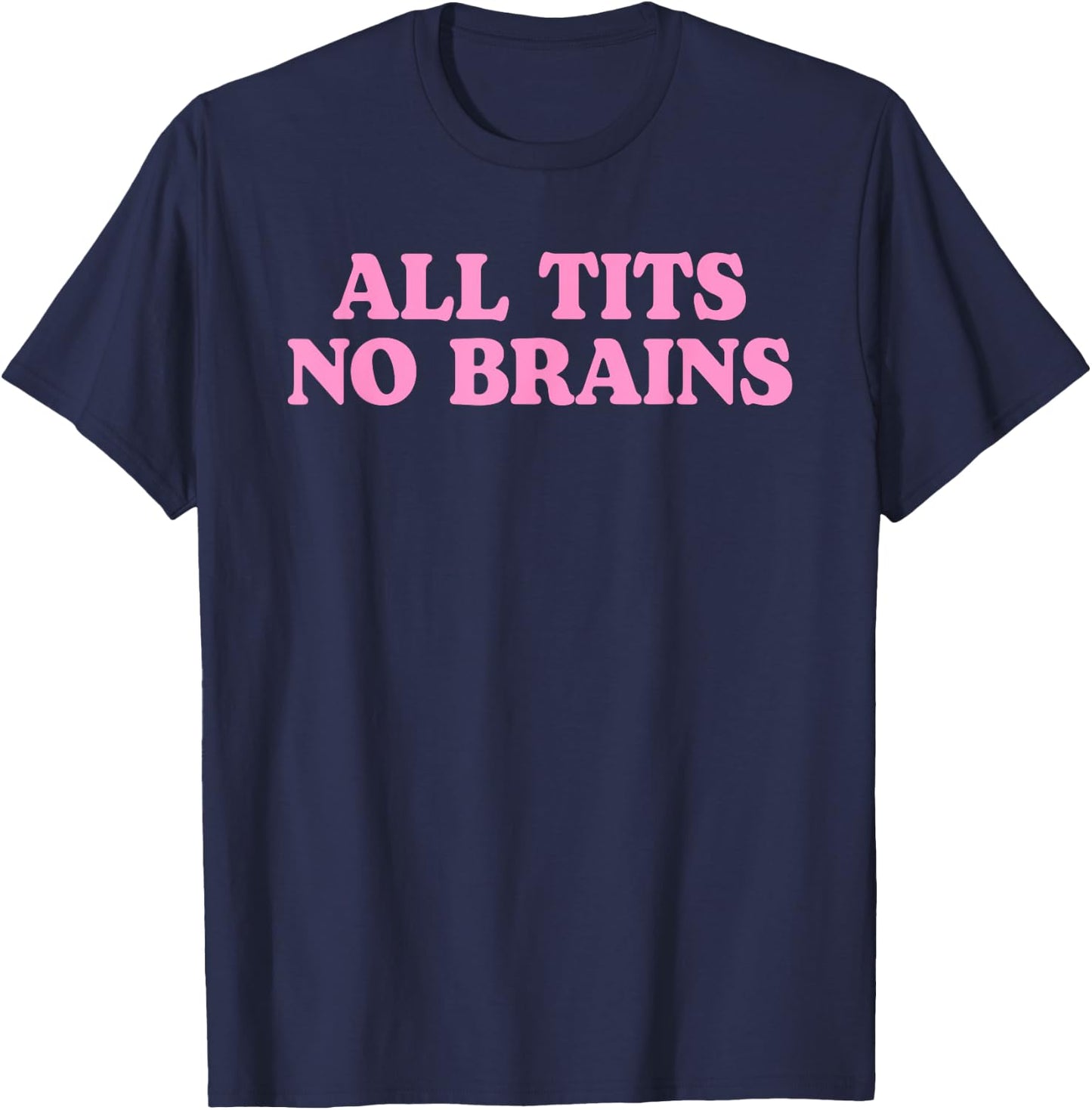 All Tits No Brains Funny Women Girls Sarcastic Saying T-Shirt - T-Shirt | Navy