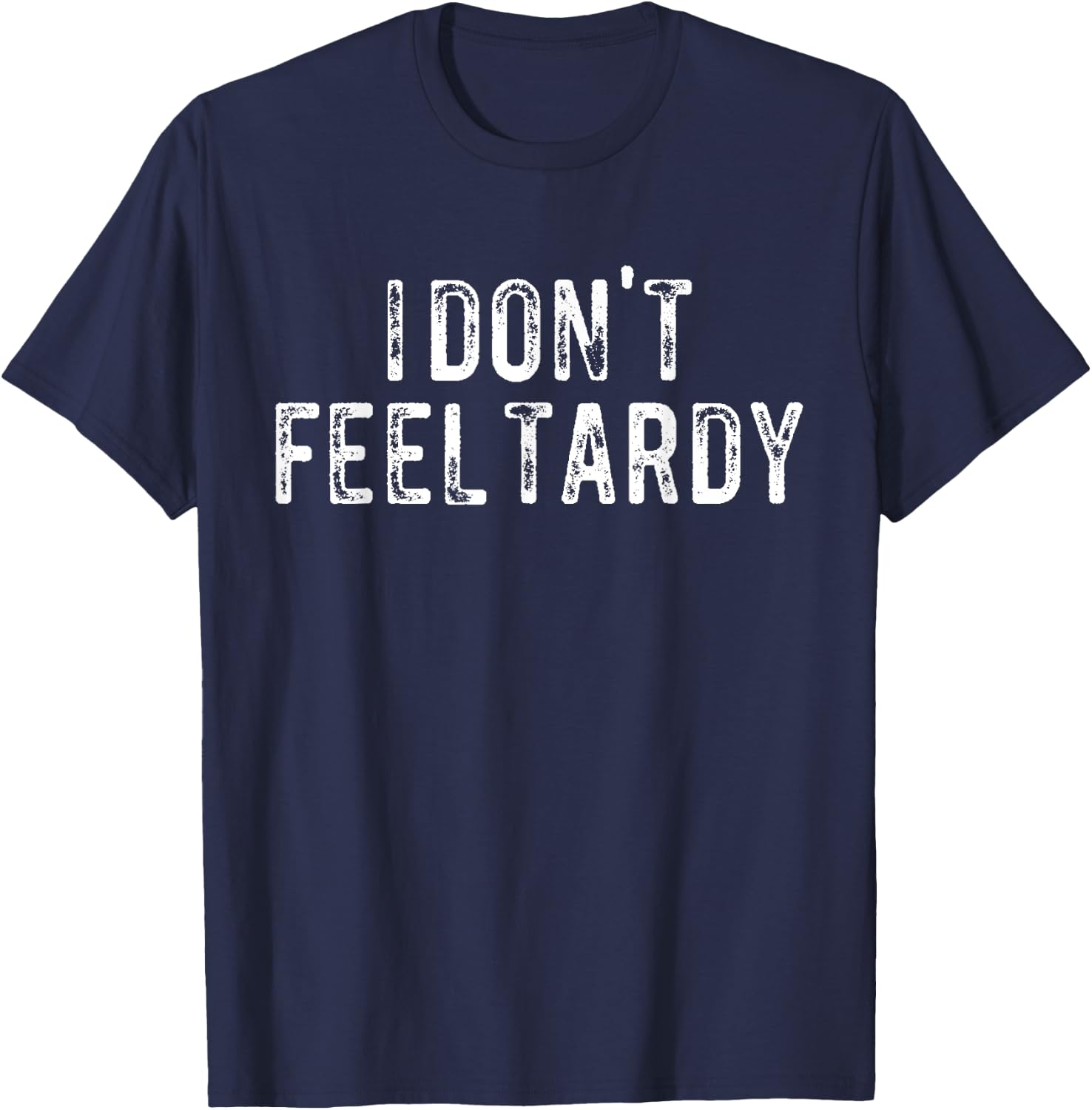 I Don't Feel Tardy T-Shirt - T-Shirt | Navy