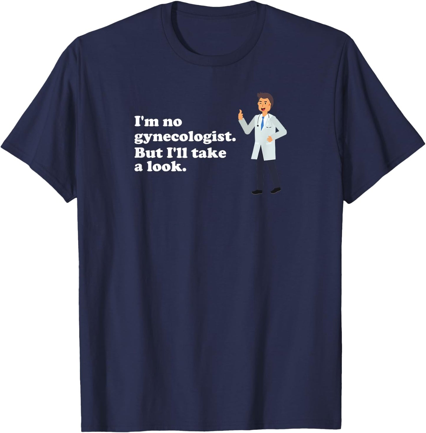 I'm No Gynecologist But I'll Take a Look Naughty Doctor T-Shirt - T-Shirt | Navy