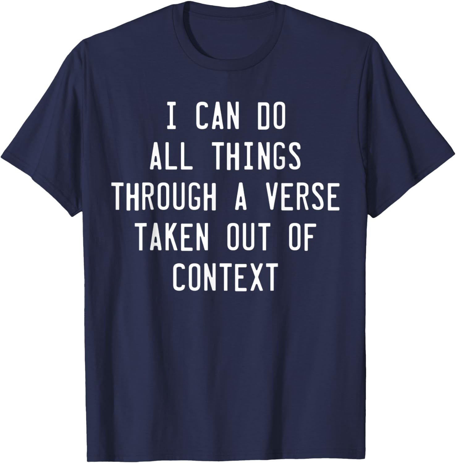 I Can Do All Things Through A Verse Taken Out Of Context T-Shirt - T-Shirt | Navy