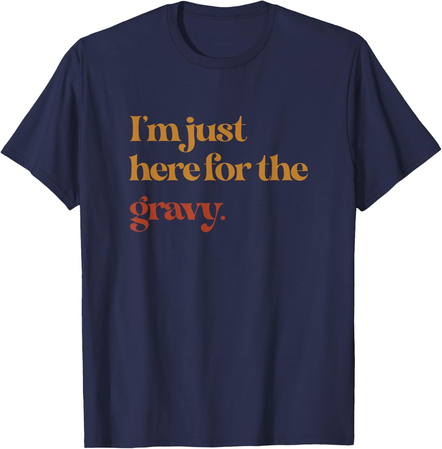 Funny Im Just Here For The Gravy Thanksgiving T-Shirt - T-Shirt | Navy