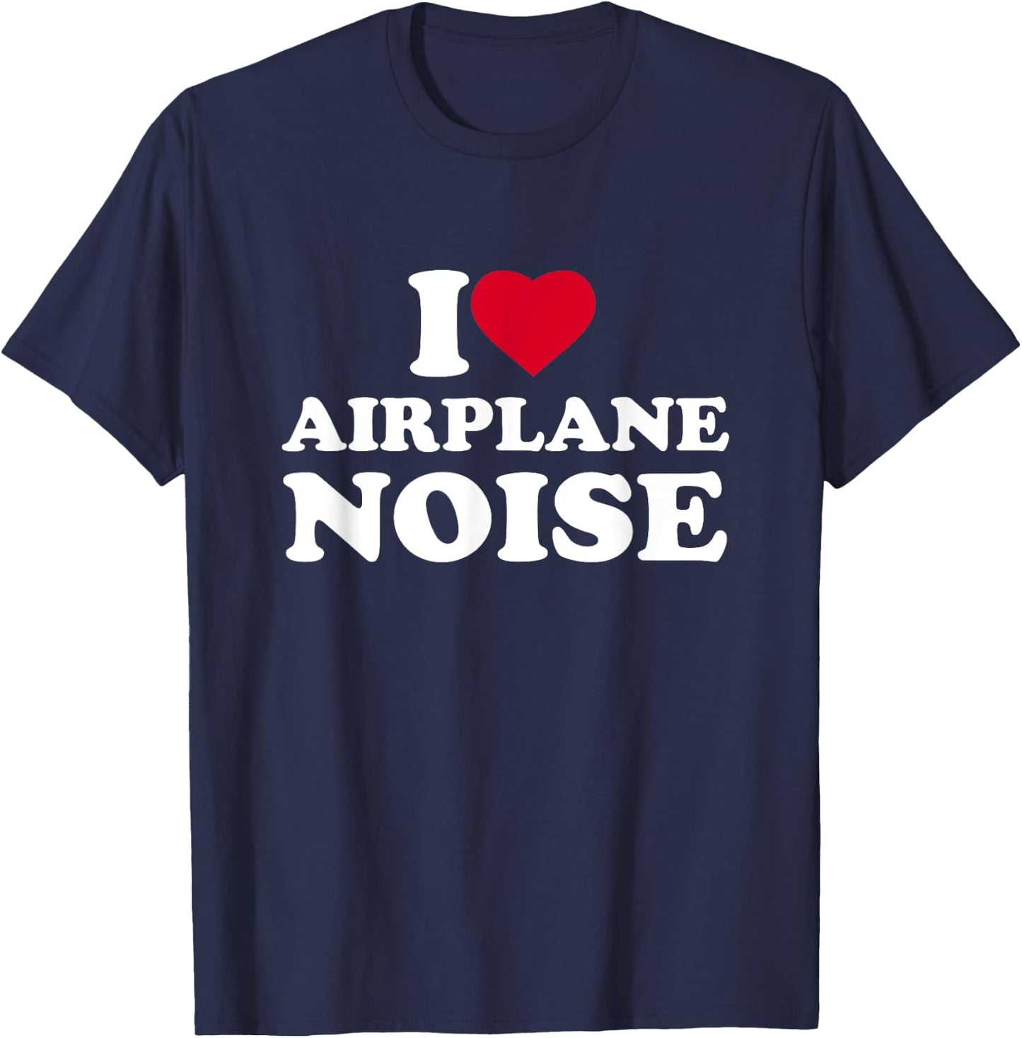 I Love Airplane Noise I Heart Airplane Noise Lover T-Shirt - T-Shirt | Navy