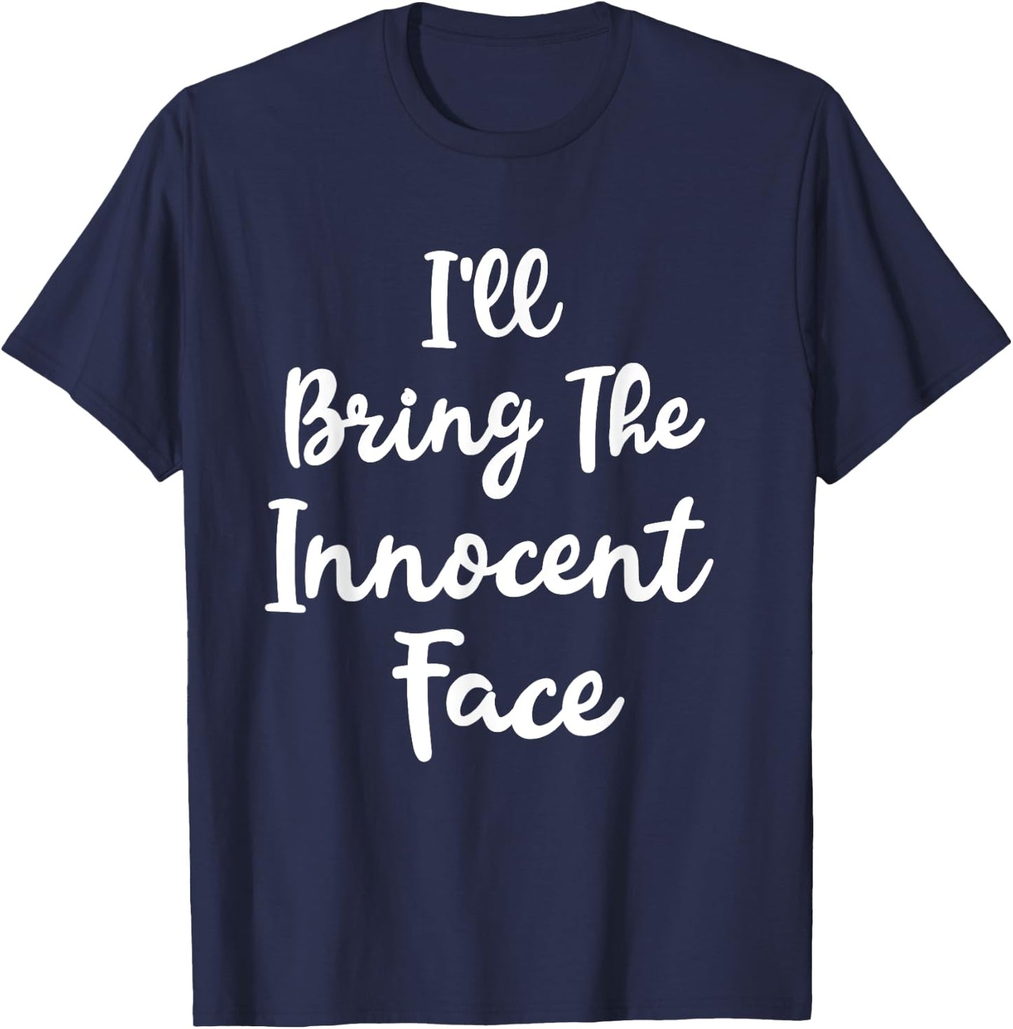 I'll Bring The Innocent Face Funny Sassy Friend Group Party T-Shirt - T-Shirt | Navy