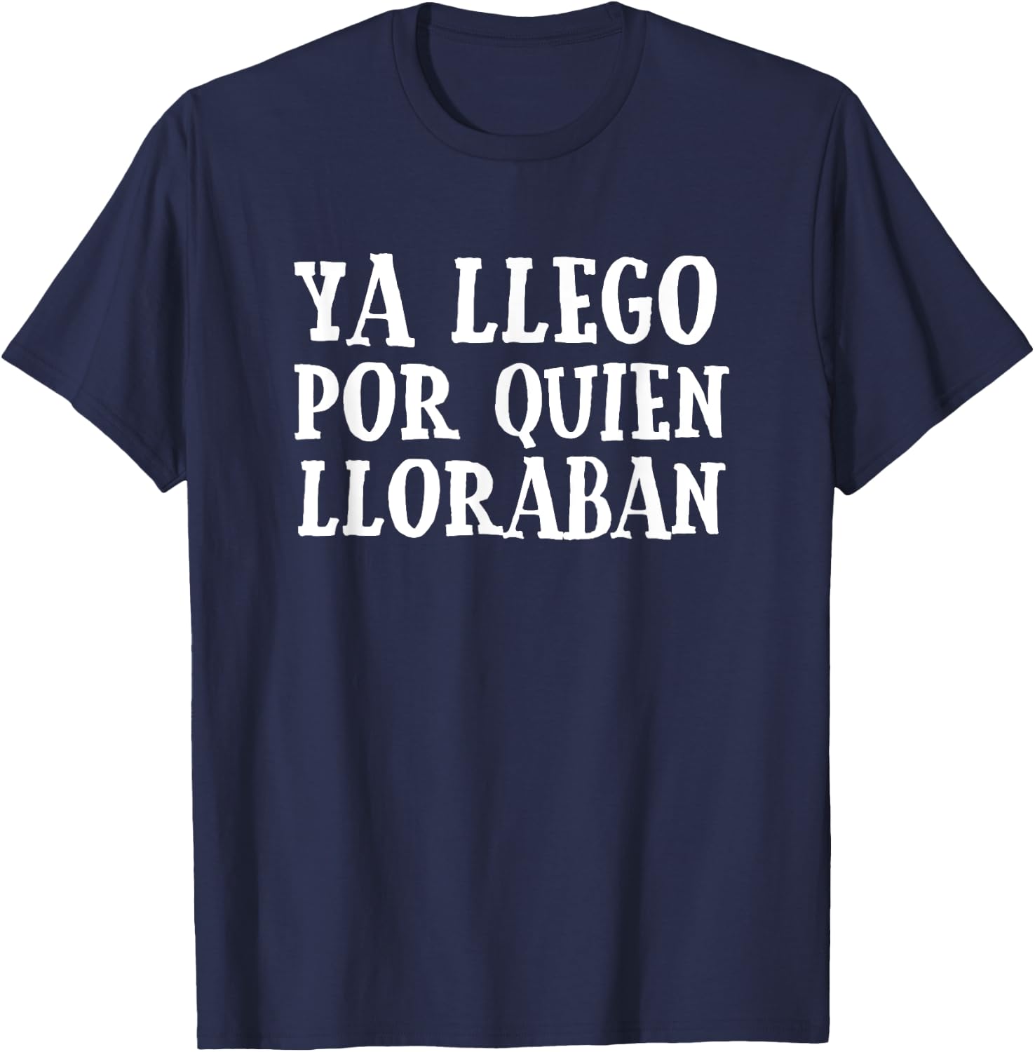Ya Llego Por Quien Lloraban Funny Spanish Slang Word Lovers T-Shirt - T-Shirt | Navy