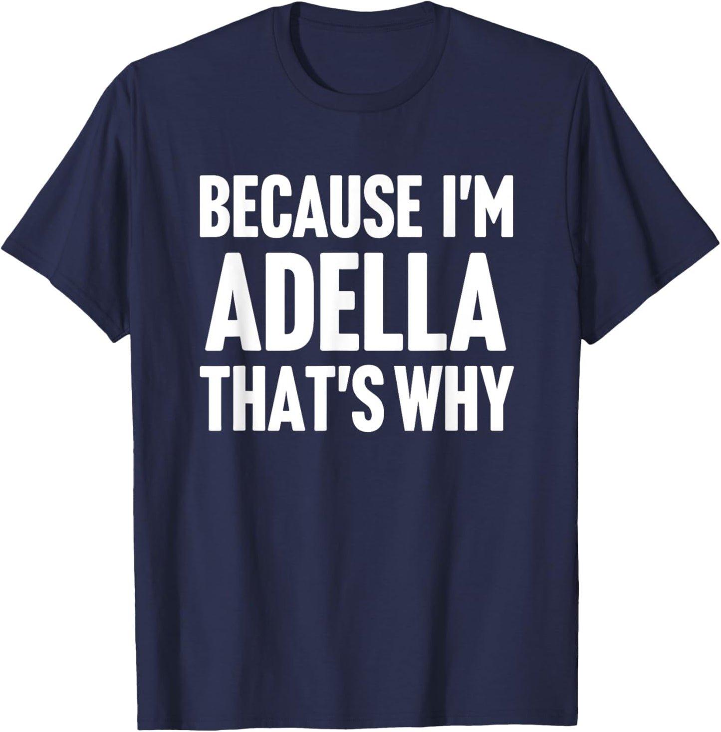Because I'm Adella That's Why Am Personalized Name T-Shirt - T-Shirt | Navy