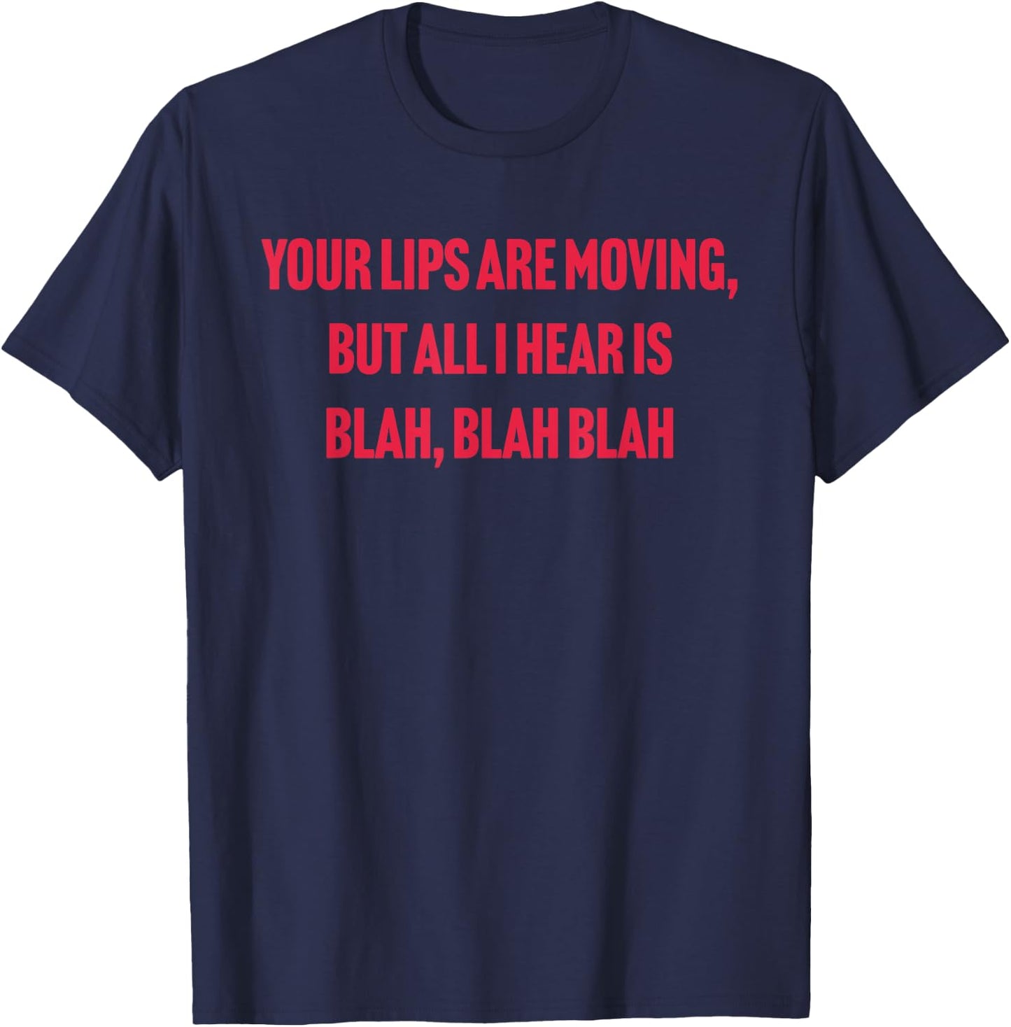 Your Lips Are Moving But All I Hear Is Blah Blah Blah Quote T-Shirt - T-Shirt | Navy