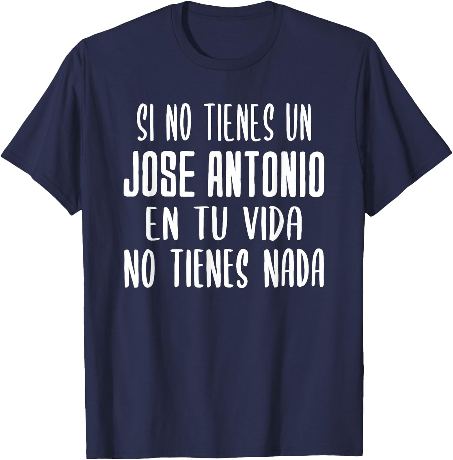 If you don't have a Jose Antonio in your life gift Jose Antonio T-Shirt - T-Shirt | Navy