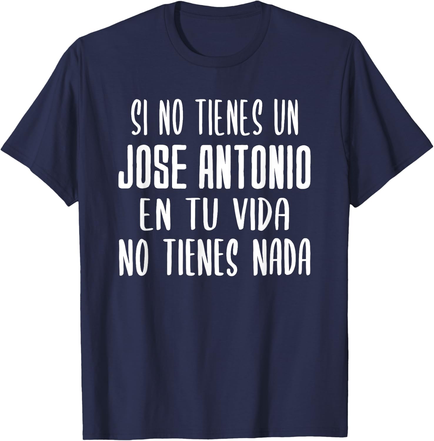 If you don't have a Jose Antonio in your life gift Jose Antonio T-Shirt - T-Shirt | Navy